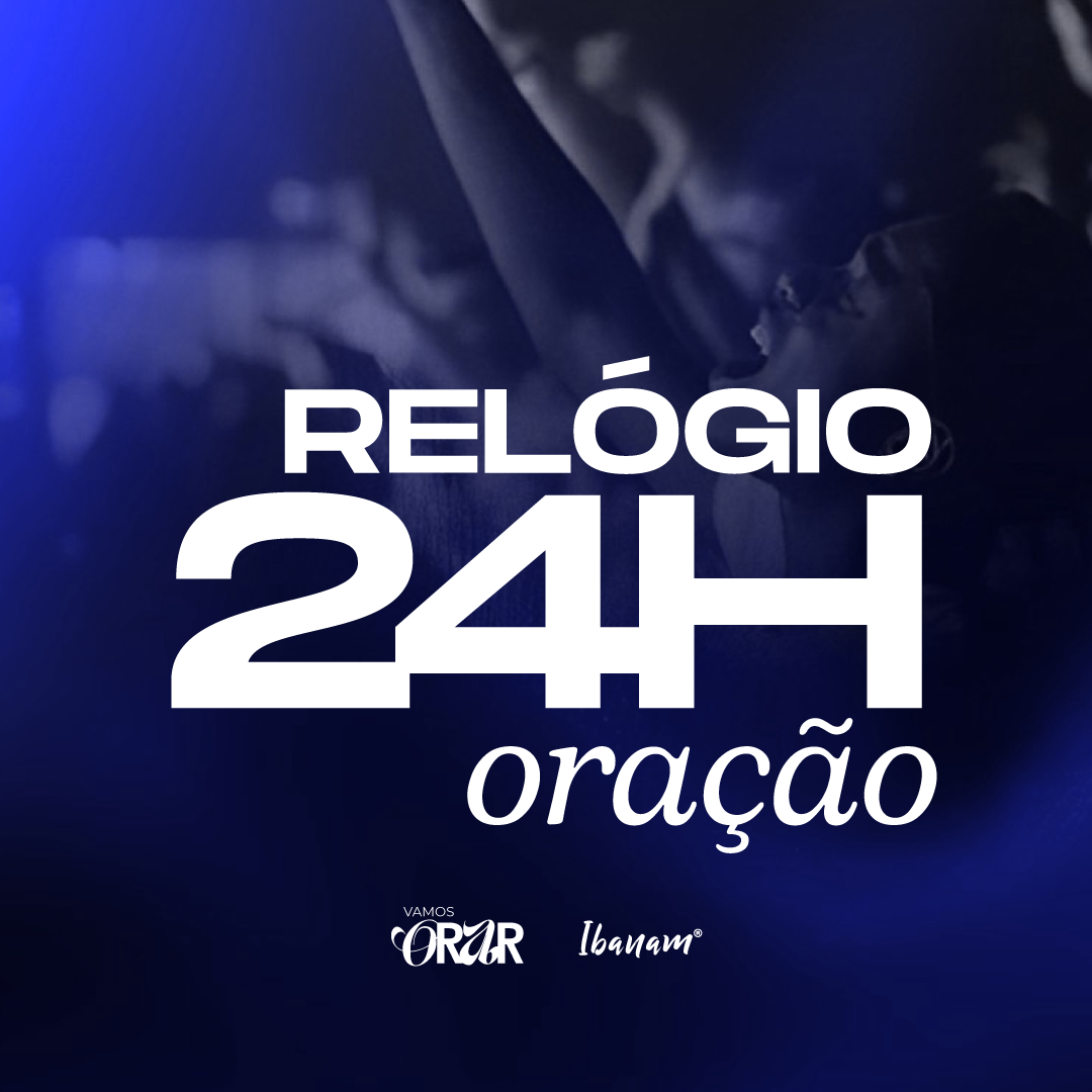 Relógio de Oração 24H - 06 e 07 de Fevereiro