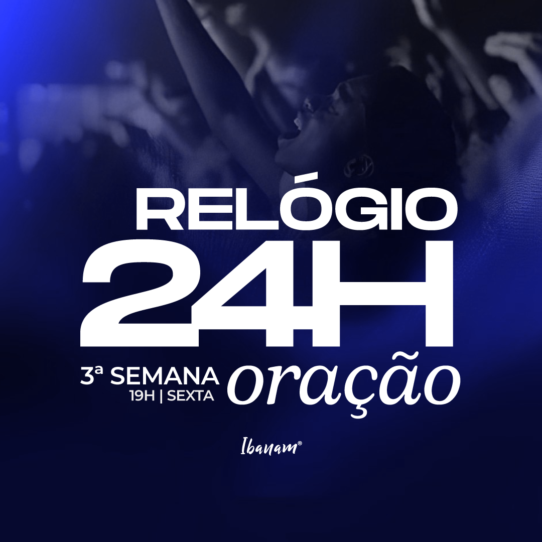 Relógio de Oração 24H - 3ª Semana - 21 e 22 de Agosto